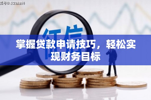 杏花岭掌握贷款申请技巧，轻松实现财务目标