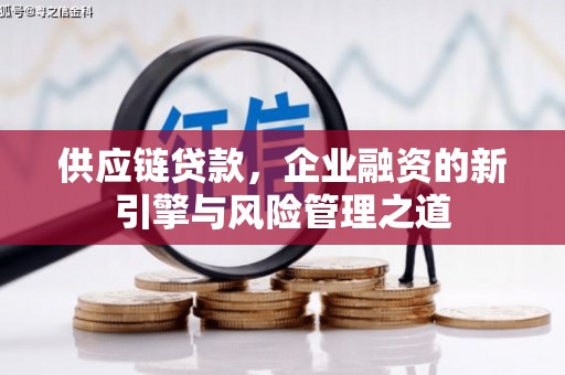 五峰供应链贷款，企业融资的新引擎与风险管理之道