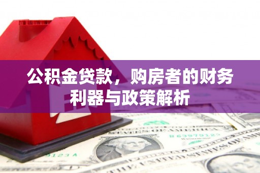 吴堡公积金贷款，购房者的财务利器与政策解析