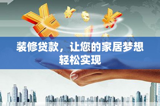 龙游装修贷款，让您的家居梦想轻松实现