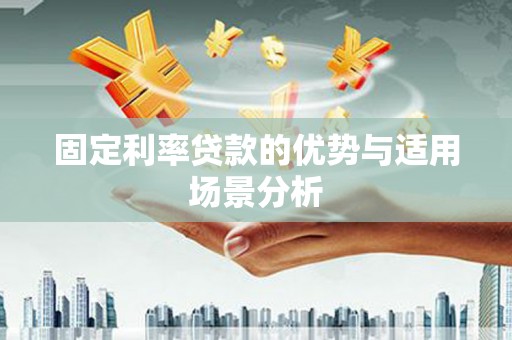 南投固定利率贷款的优势与适用场景分析