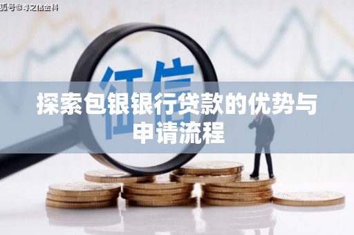 卓尼探索包银银行贷款的优势与申请流程