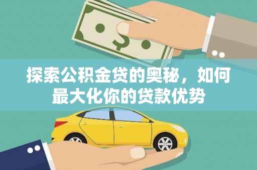 阜康探索公积金贷的奥秘，如何最大化你的贷款优势