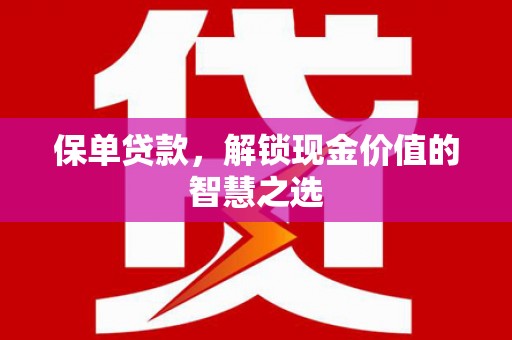 灵武保单贷款，解锁现金价值的智慧之选