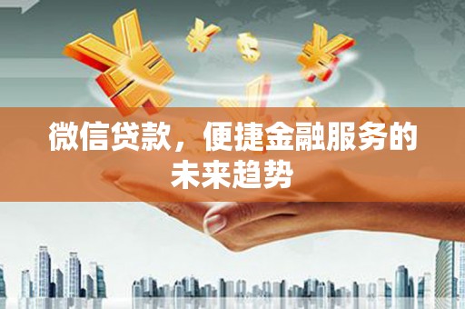 红塔微信贷款，便捷金融服务的未来趋势