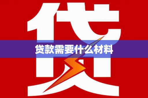 壶关贷款需要什么材料
