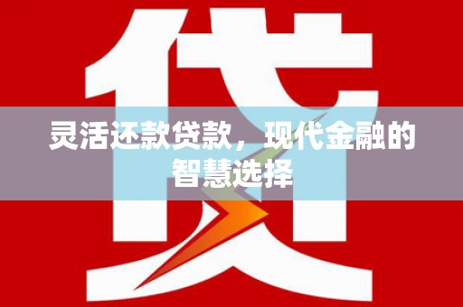 头份灵活还款贷款，现代金融的智慧选择