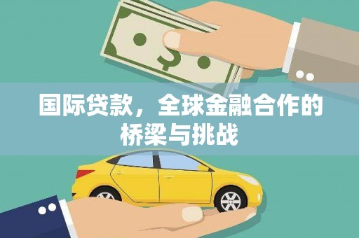 燕郊国际贷款，全球金融合作的桥梁与挑战