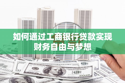 黄平如何通过工商银行贷款实现财务自由与梦想