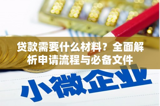 武汉贷款需要什么材料？全面解析申请流程与必备文件