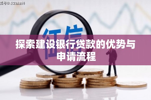 阳曲探索建设银行贷款的优势与申请流程
