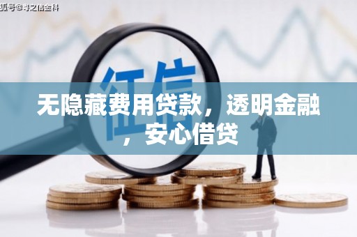 冈山无隐藏费用贷款，透明金融，安心借贷