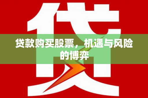 抚远贷款购买股票，机遇与风险的博弈