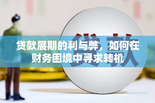 美溪贷款展期的利与弊，如何在财务困境中寻求转机