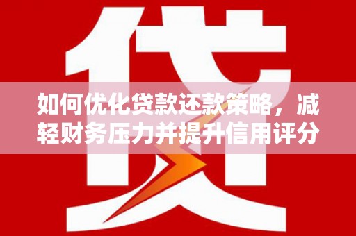 镜湖如何优化贷款还款策略，减轻财务压力并提升信用评分