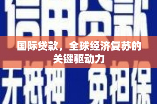 曾都国际贷款，全球经济复苏的关键驱动力