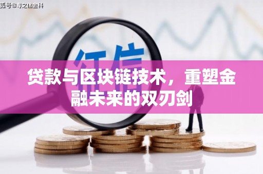 狮子贷款与区块链技术，重塑金融未来的双刃剑