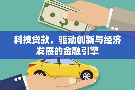 沈河科技贷款，驱动创新与经济发展的金融引擎