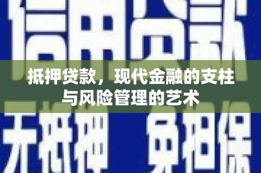 大甲抵押贷款，现代金融的支柱与风险管理的艺术