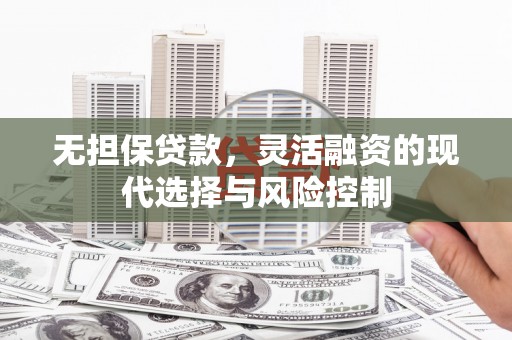 道里无担保贷款，灵活融资的现代选择与风险控制