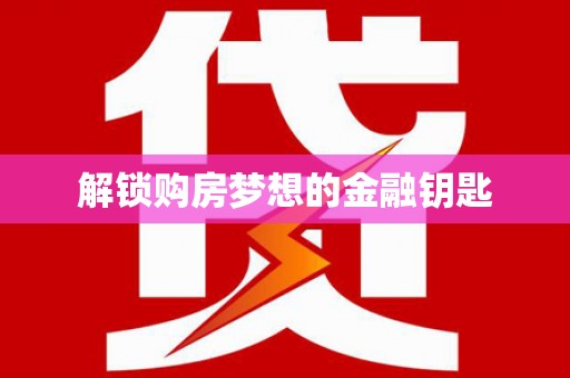 灌云解锁购房梦想的金融钥匙